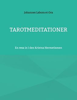 Ora, Johannes Labora et - Tarotmeditationer: En resa in i den Kristna Hermetismen, e-bok