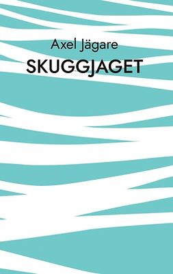 Jägare, Axel - Skuggjaget: Försök till poetisk studie i ett av jagets många liv, ebook