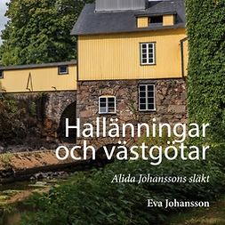 Johansson, Eva - Hallänningar och västgötar: Alida Johanssons släkt, ebook