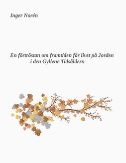 Norén, Inger - En förtröstan om framtiden för livet på Jorden i den Gyllene Tidsåldern, ebook