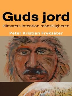 Fryksäter, Peter Kristian - Guds jord: klimatets intention mänskligheten, ebook
