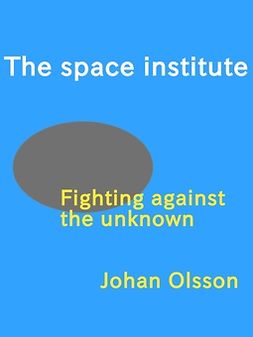 Olsson, Johan - The Space Institute: Fighting against the unknown, e-kirja
