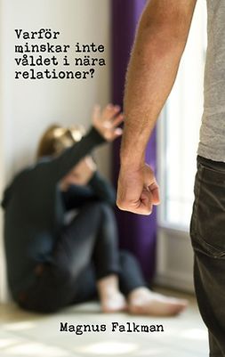 Falkman, Magnus - Varför minskar inte våldet i nära relationer?, ebook