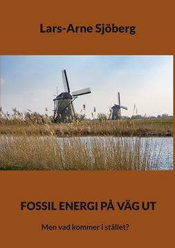 Sjöberg, Lars-Arne - Fossil energi på väg ut: Men vad kommer i stället?, e-bok