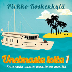 Koskenkylä, Pirkko - Unelmasta totta 1 – Seitsemän vuotta maailman merillä, audiobook