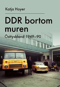 Hoyer, Katja - DDR bortom muren: Östtyskland 1949-90, e-kirja
