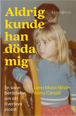 Nilsén, Lena Morin - Aldrig kunde han döda mig: En sann berättelse om att överleva incest, e-bok