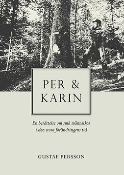 Persson, Gustaf - Per och Karin: En berättelse om små människor i den stora förändringens tid, ebook