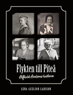 Larsson, Lena Axelson - Flykten till Piteå: Alfhild Axelsons historia, ebook