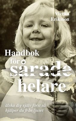 Eriksson, Viveka - Handbok för sårade helare: Älska dig själv först så hjälper du från ljuset, ebook