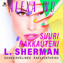 Sherman, L. - Alexa Wu 2: Suuri rakkauteni, äänikirja