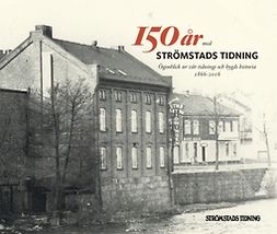 Tidning, Strömstads Tidning Strömstads - 150 år med Strömstads Tidning: ögonblick ur vår tidnings och bygds historia 1866-2016, e-bok