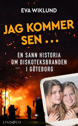 Wiklund, Eva - Jag kommer sen ... En sann historia om diskoteksbranden i Göteborg, e-kirja