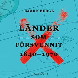 Berge, Bjørn - Länder som försvunnit 1840-1970, äänikirja