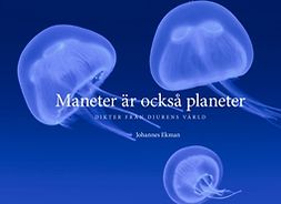 Ekman, Johannes - Maneter är också planeter: Dikter från djurens värld, ebook