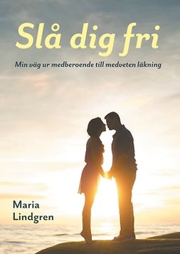 Lindgren, Maria - Slå dig fri: Min väg ur medberoende till medveten läkning, ebook