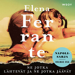 Ferrante, Elena - Ne jotka lähtevät ja ne jotka jäävät, äänikirja