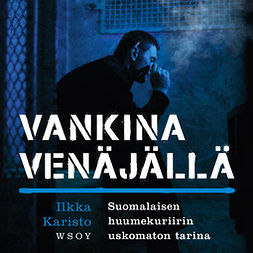Karisto, Ilkka - Vankina Venäjällä: Suomalaisen huumekuriirin uskomaton tarina, audiobook