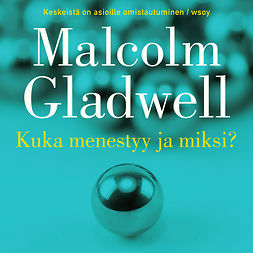 Gladwell, Malcolm - Kuka menestyy ja miksi, audiobook