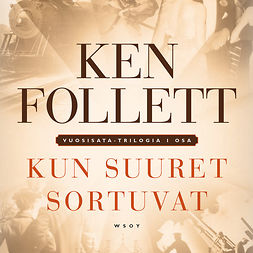 Follett, Ken - Kun suuret sortuvat: Vuosisata-trilogia I, audiobook