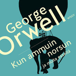 Orwell, George - Kun ammuin norsun ja muita esseitä, audiobook