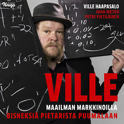 Haapasalo, Ville - Ville maailman markkinoilla: Bisneksiä Pietarista Puumalaan, audiobook