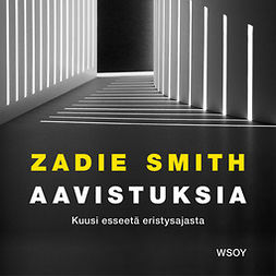 Smith, Zadie - Aavistuksia: Kuusi esseetä eristysajasta, äänikirja