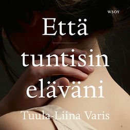 Varis, Tuula-Liina - Että tuntisin eläväni, audiobook