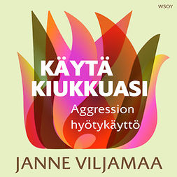 Viljamaa, Janne - Käytä kiukkuasi: Aggression hyötykäyttö, äänikirja