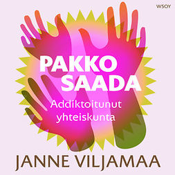 Viljamaa, Janne - Pakko saada!: Addiktoitunut yhteiskunta, audiobook