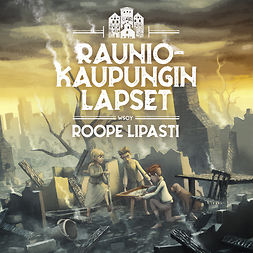 Lipasti, Roope - Rauniokaupungin lapset, audiobook