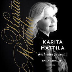 Kinnunen, Raila - Karita Mattila - korkealta ja kovaa, äänikirja