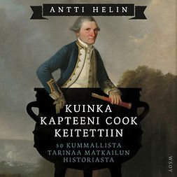 Helin, Antti - Kuinka kapteeni Cook keitettiin: 50 kummallista tarinaa matkailun historiasta, audiobook