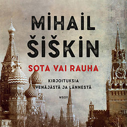 Šiškin, Mihail - Sota vai rauha: Kirjoituksia Venäjästä ja lännestä, äänikirja