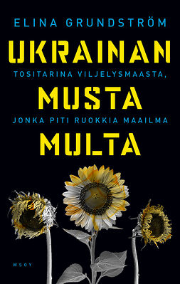 Grundström, Elina - Ukrainan musta multa: Tositarina viljelysmaasta, jonka piti ruokkia maailma, e-bok