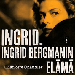Chandler, Charlotte - Ingrid. Ingrid Bergmanin elämä, audiobook