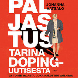 Aatsalo, Johanna - Paljastus. Tarina dopinguutisesta ja toimittajasta, joka haluttiin vaientaa, audiobook