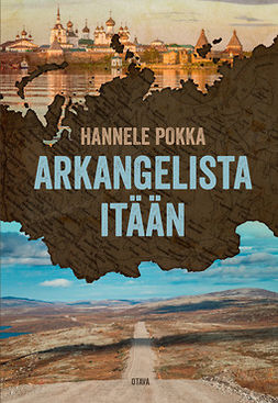 Pokka, Hannele - Arkangelista itään: Matkoja kuvernöörien Venäjällä, e-kirja