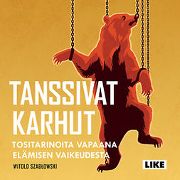 Szab?owski, Witold - Tanssivat karhut: Tositarinoita vapaana elämisen vaikeudesta, audiobook