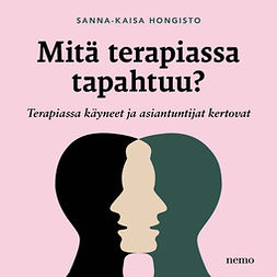 Hongisto, Sanna-Kaisa - Mitä terapiassa tapahtuu?: Terapiassa käyneet ja asiantuntijat kertovat, audiobook