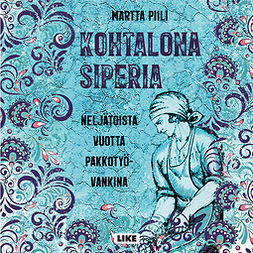 Piili, Martta - Kohtalona Siperia: Neljätoista vuotta pakkotyövankina, audiobook