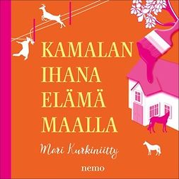 Kurkiniitty, Mari - Kamalan ihana elämä maalla, audiobook
