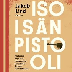 Lind, Jakob - Isoisän pistooli: Tositarina häpeästä, rakkaudesta ja fiaskosta Suomen sisällissodassa, äänikirja