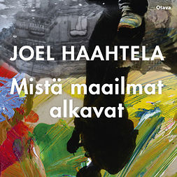 Haahtela, Joel - Mistä maailmat alkavat, audiobook