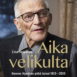 Seppänen, Liisa - Aika velikulta: Hannes Hynösen pitkä taival 1913-2015, audiobook