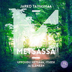 Taivasmaa, Jarko - Metsässä: Uppoudu metsään, itseesi ja elämään, audiobook