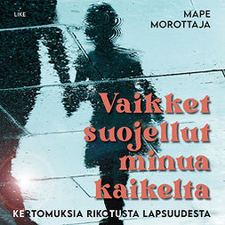 Morottaja, Mape - Vaikket suojellut minua kaikelta: Kertomuksia rikotusta lapsuudesta, äänikirja