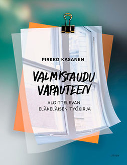 Kasanen, Pirkko - Valmistaudu vapauteen: Aloittelevan eläkeläisen työkirja, ebook