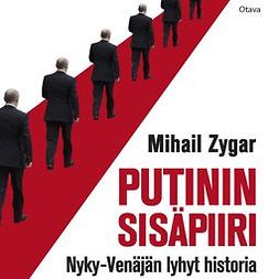 Zygar, Mihail - Putinin sisäpiiri: Nyky-Venäjän lyhyt historia, audiobook