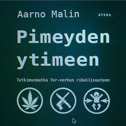 Malin, Aarno - Pimeyden ytimeen: Tutkimusmatka Tor-verkon rikollisuuteen, äänikirja